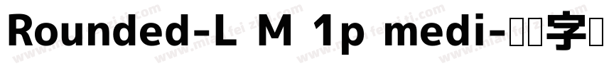 Rounded-L M 1p medi字体转换